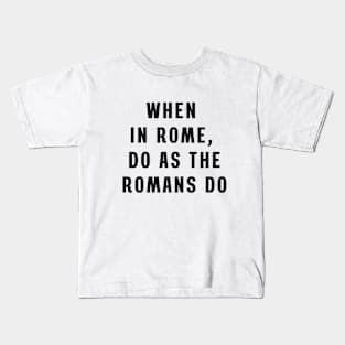 When in Rome, do as the Romans do Kids T-Shirt